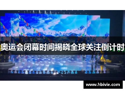 奥运会闭幕时间揭晓全球关注倒计时