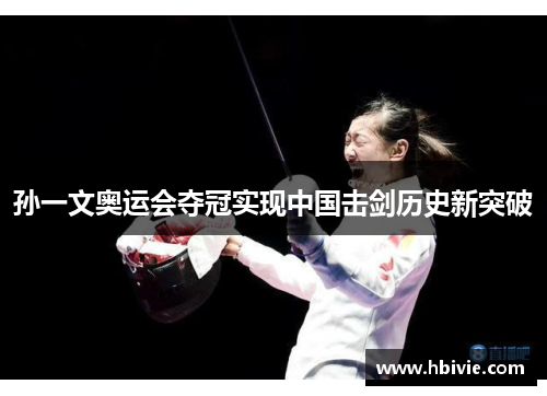孙一文奥运会夺冠实现中国击剑历史新突破